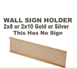 Choose from a 2x8 inch or 2x10 inch Gold or Silver Wall Sign Holder. This item does not included an engraved sign. This Wall Sign holder is made of metal. The thickness of material to be slid in the Wall Holder is a maximum of 1/16 inch.
