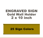 Shown here is a 2x10 Engraved Sign including a Gold slide in wall holder.