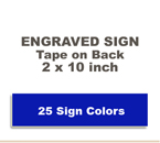 Shown here is a 2x10 Engraved Sign includes self adhesive tape on back.