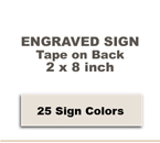 Shown here is a 2x8 Engraved Sign includes self adhesive tape on back.