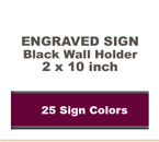 Shown here is a 2x10 Engraved Sign including a Black slide in wall holder.